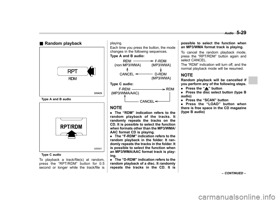 SUBARU IMPREZA WRX 2011 4.G Owners Manual &Random playback
Type A and B audio
Type C audio
To playback a track/file(s) at random,
press the “RPT/RDM ”button for 0.5
second or longer while the track/file is playing.
Each time you press t SUBARU IMPREZA WRX 2011 4.G Owners Manual &Random playback
Type A and B audio
Type C audio
To playback a track/file(s) at random,
press the “RPT/RDM ”button for 0.5
second or longer while the track/file is playing.
Each time you press t