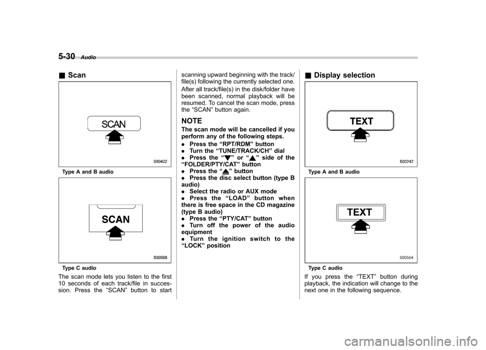 SUBARU IMPREZA WRX 2011 4.G Owners Manual 5-30Audio
& Scan
Type A and B audio
Type C audio
The scan mode lets you listen to the first
10 seconds of each track/file in succes-
sion. Press the “SCAN ”button to start scanning upward beginni SUBARU IMPREZA WRX 2011 4.G Owners Manual 5-30Audio
& Scan
Type A and B audio
Type C audio
The scan mode lets you listen to the first
10 seconds of each track/file in succes-
sion. Press the “SCAN ”button to start scanning upward beginni