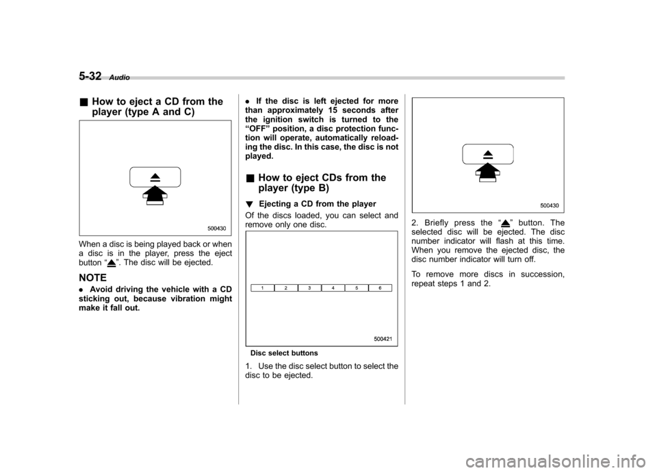 SUBARU IMPREZA WRX 2011 4.G Owners Manual 5-32Audio
& How to eject a CD from the
player (type A and C)
When a disc is being played back or when
a disc is in the player, press the ejectbutton “
”. The disc will be ejected.
NOTE . Avoid d SUBARU IMPREZA WRX 2011 4.G Owners Manual 5-32Audio
& How to eject a CD from the
player (type A and C)
When a disc is being played back or when
a disc is in the player, press the ejectbutton “
”. The disc will be ejected.
NOTE . Avoid d