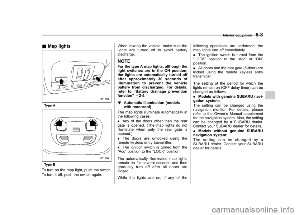 SUBARU IMPREZA WRX 2011 4.G Owners Manual &Map lights
Type A
Type B
To turn on the map light, push the switch.
To turn it off, push the switch again. When leaving the vehicle, make sure the
lights are turned off to avoid batterydischarge.
N SUBARU IMPREZA WRX 2011 4.G Owners Manual &Map lights
Type A
Type B
To turn on the map light, push the switch.
To turn it off, push the switch again. When leaving the vehicle, make sure the
lights are turned off to avoid batterydischarge.
N