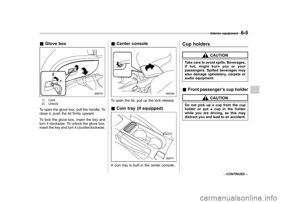 SUBARU IMPREZA WRX 2011 4.G Owners Manual &Glove box
1) Lock
2) Unlock
To open the glove box, pull the handle. To
close it, push the lid firmly upward.
To lock the glove box, insert the key and
turn it clockwise. To unlock the glove box,
SUBARU IMPREZA WRX 2011 4.G Owners Manual &Glove box
1) Lock
2) Unlock
To open the glove box, pull the handle. To
close it, push the lid firmly upward.
To lock the glove box, insert the key and
turn it clockwise. To unlock the glove box,