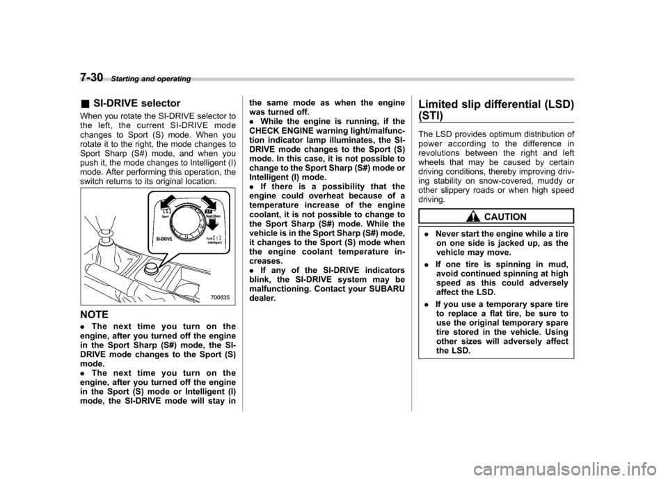 SUBARU IMPREZA WRX 2011 4.G Owners Manual 7-30Starting and operating
&SI-DRIVE selector
When you rotate the SI-DRIVE selector to
the left, the current SI-DRIVE mode
changes to Sport (S) mode. When you
rotate it to the right, the mode changes SUBARU IMPREZA WRX 2011 4.G Owners Manual 7-30Starting and operating
&SI-DRIVE selector
When you rotate the SI-DRIVE selector to
the left, the current SI-DRIVE mode
changes to Sport (S) mode. When you
rotate it to the right, the mode changes
