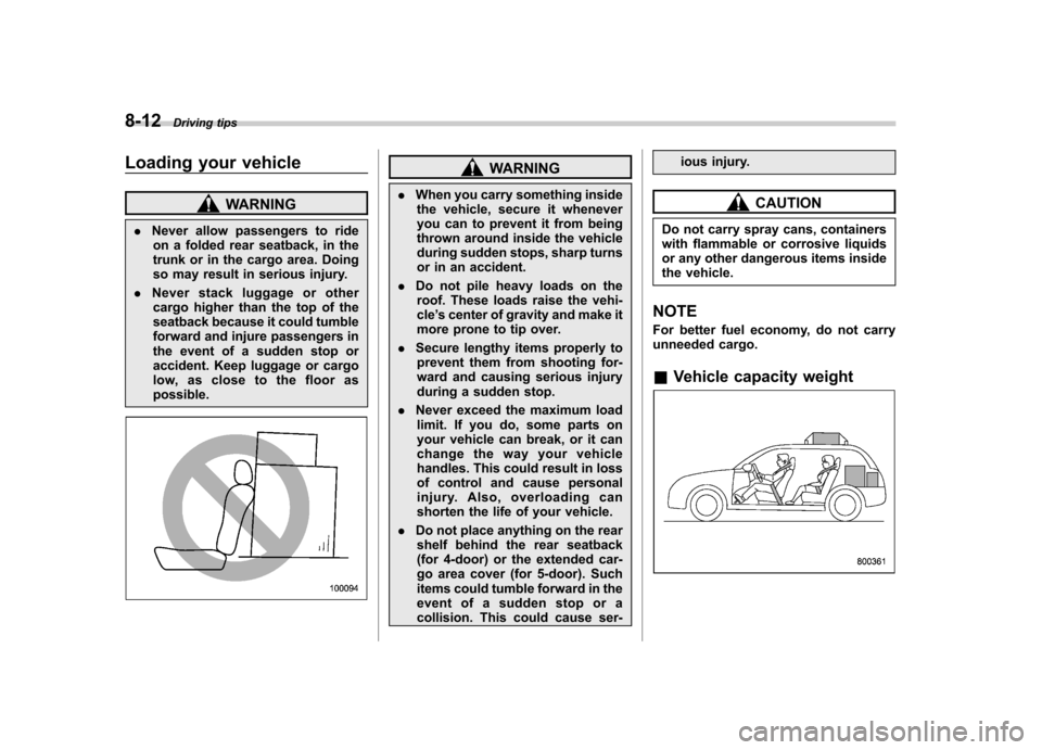 SUBARU IMPREZA WRX 2011 4.G Owners Manual 8-12Driving tips
Loading your vehicle
WARNING
. Never allow passengers to ride
on a folded rear seatback, in the
trunk or in the cargo area. Doing
so may result in serious injury.
. Never stack lugga SUBARU IMPREZA WRX 2011 4.G Owners Manual 8-12Driving tips
Loading your vehicle
WARNING
. Never allow passengers to ride
on a folded rear seatback, in the
trunk or in the cargo area. Doing
so may result in serious injury.
. Never stack lugga
