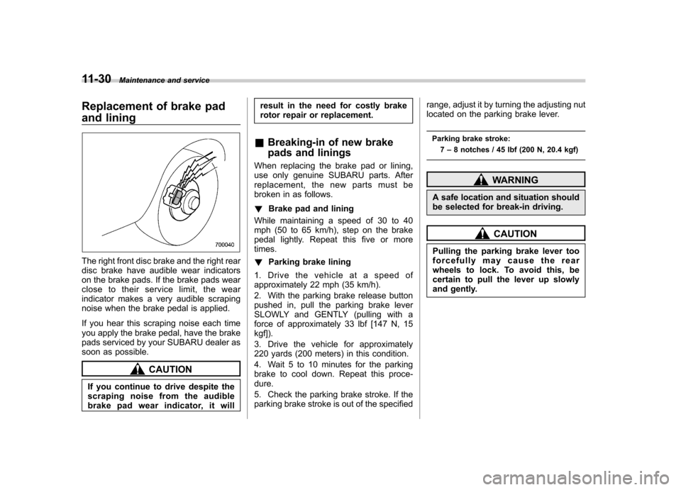 SUBARU IMPREZA WRX 2011 4.G Owners Manual 11-30Maintenance and service
Replacement of brake pad
and lining
The right front disc brake and the right rear
disc brake have audible wear indicators
on the brake pads. If the brake pads wear
close SUBARU IMPREZA WRX 2011 4.G Owners Manual 11-30Maintenance and service
Replacement of brake pad
and lining
The right front disc brake and the right rear
disc brake have audible wear indicators
on the brake pads. If the brake pads wear
close
