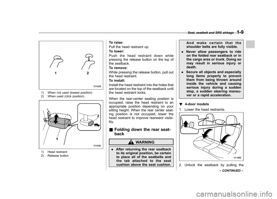 SUBARU IMPREZA WRX 2011 4.G Owners Manual 1) When not used (lowest position) 
2) When used (click position)
1) Head restraint 
2) Release buttonTo raise: 
Pull the head restraint up.
To lower:
Push the head restraint down while 
pressing the 