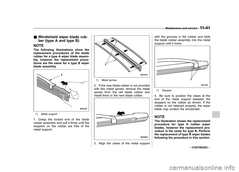 SUBARU IMPREZA WRX 2011 4.G Owners Manual &Windshield wiper blade rub-
ber (type A and type B)
NOTE
The following illustrations show the
replacement procedures of the blade
rubber for a type A wiper blade assem-
bly, however the replacemen SUBARU IMPREZA WRX 2011 4.G Owners Manual &Windshield wiper blade rub-
ber (type A and type B)
NOTE
The following illustrations show the
replacement procedures of the blade
rubber for a type A wiper blade assem-
bly, however the replacemen