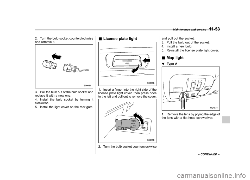 SUBARU IMPREZA WRX 2011 4.G Owners Manual 2. Turn the bulb socket counterclockwise
and remove it.
3. Pull the bulb out of the bulb socket and
replace it with a new one.
4. Install the bulb socket by turning it clockwise.
5. Install the li SUBARU IMPREZA WRX 2011 4.G Owners Manual 2. Turn the bulb socket counterclockwise
and remove it.
3. Pull the bulb out of the bulb socket and
replace it with a new one.
4. Install the bulb socket by turning it clockwise.
5. Install the li