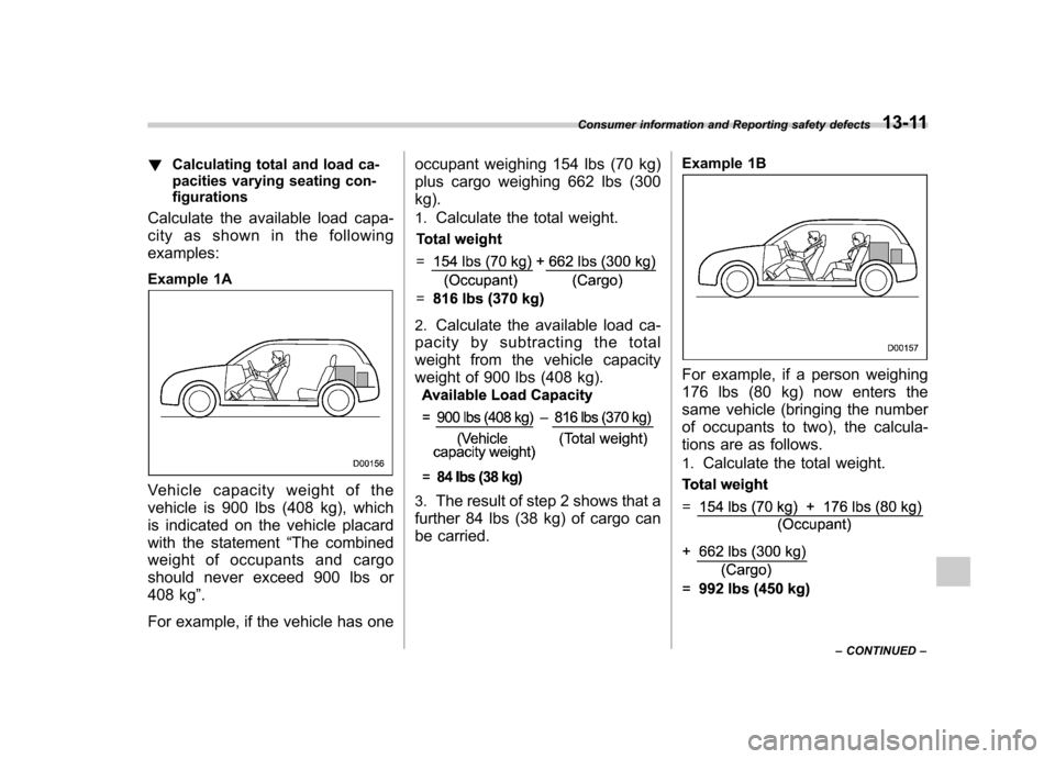 SUBARU IMPREZA WRX 2011 4.G Owners Manual !Calculating total and load ca-
pacities varying seating con-
figurations
Calculate the available load capa-
city as shown in the followingexamples:
Example 1A
Vehicle capacity weight of the
vehic SUBARU IMPREZA WRX 2011 4.G Owners Manual !Calculating total and load ca-
pacities varying seating con-
figurations
Calculate the available load capa-
city as shown in the followingexamples:
Example 1A
Vehicle capacity weight of the
vehic