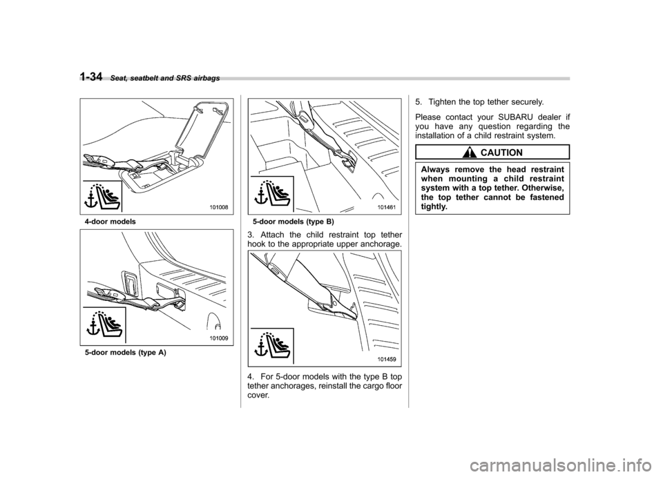 SUBARU IMPREZA WRX 2011 4.G Repair Manual 1-34Seat, seatbelt and SRS airbags
4-door models
5-door models (type A)
5-door models (type B)
3. Attach the child restraint top tether
hook to the appropriate upper anchorage.
4. For 5-door models w SUBARU IMPREZA WRX 2011 4.G Repair Manual 1-34Seat, seatbelt and SRS airbags
4-door models
5-door models (type A)
5-door models (type B)
3. Attach the child restraint top tether
hook to the appropriate upper anchorage.
4. For 5-door models w