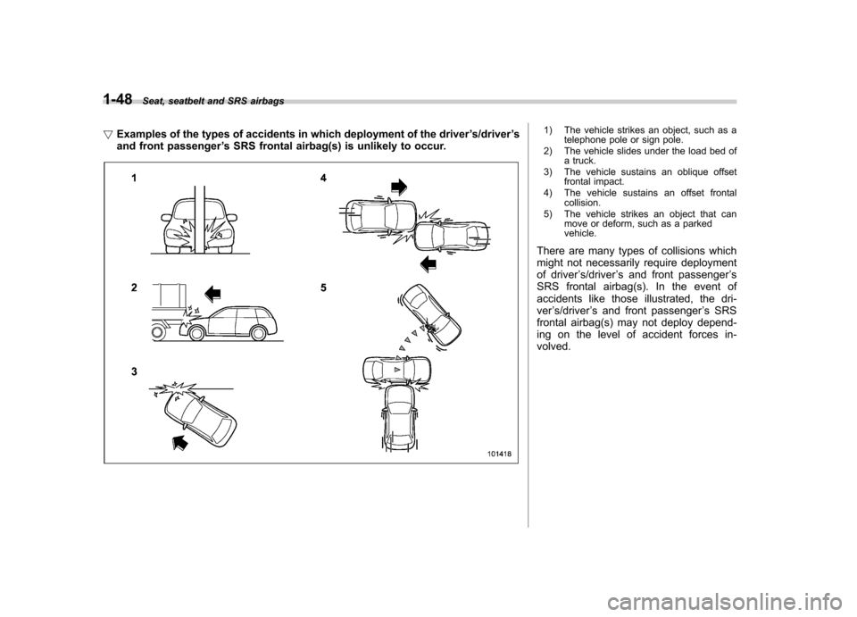SUBARU IMPREZA WRX 2011 4.G Manual PDF 1-48Seat, seatbelt and SRS airbags
! Examples of the types of accidents in which deployment of the driver ’s/driver ’s
and front passenger ’s SRS frontal airbag(s) is unlikely to occur.
1) The v SUBARU IMPREZA WRX 2011 4.G Manual PDF 1-48Seat, seatbelt and SRS airbags
! Examples of the types of accidents in which deployment of the driver ’s/driver ’s
and front passenger ’s SRS frontal airbag(s) is unlikely to occur.
1) The v