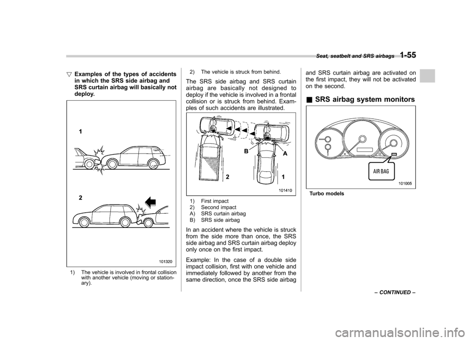 SUBARU IMPREZA WRX 2011 4.G Manual Online !Examples of the types of accidents 
in which the SRS side airbag and
SRS curtain airbag will basically not
deploy.
1) The vehicle is involved in frontal collision
with another vehicle (moving or stat