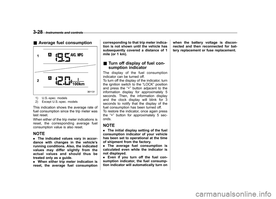 SUBARU IMPREZA WRX 2012 4.G Owners Manual 3-28Instruments and controls
& Average fuel consumption
1) U.S.-spec. models 
2) Except U.S.-spec. models
This indication shows the average rate of 
fuel consumption since the trip meter was
last rese