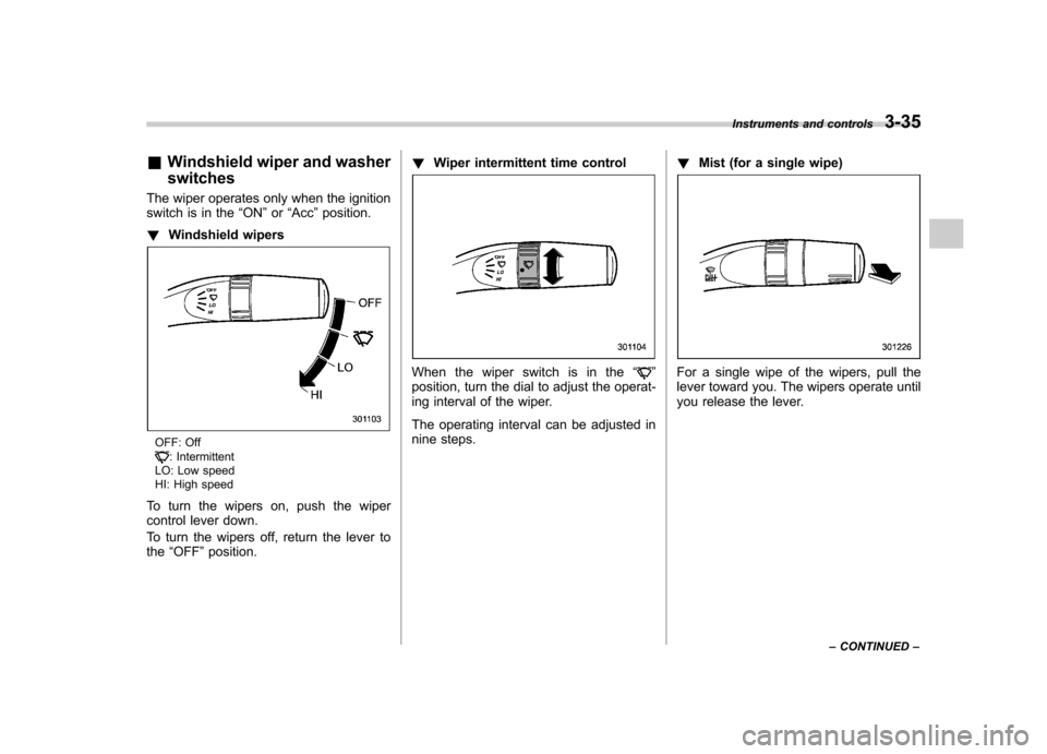 SUBARU IMPREZA WRX 2012 4.G Owners Manual &Windshield wiper and washer switches
The wiper operates only when the ignition
switch is in the “ON ”or “Acc ”position.
! Windshield wipers
OFF: Off: Intermittent
LO: Low speed
HI: High spe SUBARU IMPREZA WRX 2012 4.G Owners Manual &Windshield wiper and washer switches
The wiper operates only when the ignition
switch is in the “ON ”or “Acc ”position.
! Windshield wipers
OFF: Off: Intermittent
LO: Low speed
HI: High spe
