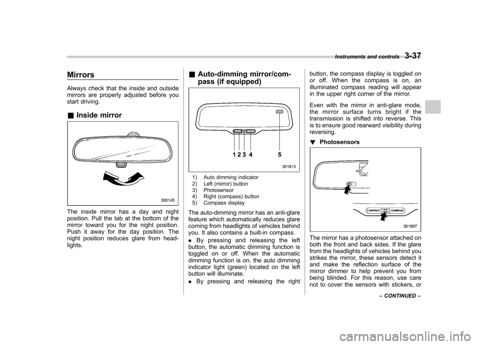 SUBARU IMPREZA WRX 2012 4.G Owners Manual Mirrors
Always check that the inside and outside
mirrors are properly adjusted before you
start driving. &Inside mirror
The inside mirror has a day and night
position. Pull the tab at the bottom of SUBARU IMPREZA WRX 2012 4.G Owners Manual Mirrors
Always check that the inside and outside
mirrors are properly adjusted before you
start driving. &Inside mirror
The inside mirror has a day and night
position. Pull the tab at the bottom of
