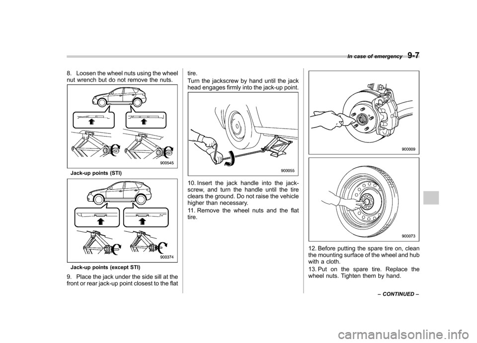 SUBARU IMPREZA WRX 2012 4.G Owners Manual 8. Loosen the wheel nuts using the wheel
nut wrench but do not remove the nuts.
Jack-up points (STI)
Jack-up points (except STI)
9. Place the jack under the side sill at the
front or rear jack-up po SUBARU IMPREZA WRX 2012 4.G Owners Manual 8. Loosen the wheel nuts using the wheel
nut wrench but do not remove the nuts.
Jack-up points (STI)
Jack-up points (except STI)
9. Place the jack under the side sill at the
front or rear jack-up po