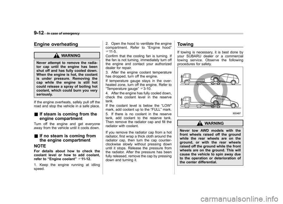 SUBARU IMPREZA WRX 2012 4.G Owners Manual 9-12In case of emergency
Engine overheating
WARNING
Never attempt to remove the radia-
tor cap until the engine has been
shut off and has fully cooled down.
When the engine is hot, the coolant
is und SUBARU IMPREZA WRX 2012 4.G Owners Manual 9-12In case of emergency
Engine overheating
WARNING
Never attempt to remove the radia-
tor cap until the engine has been
shut off and has fully cooled down.
When the engine is hot, the coolant
is und