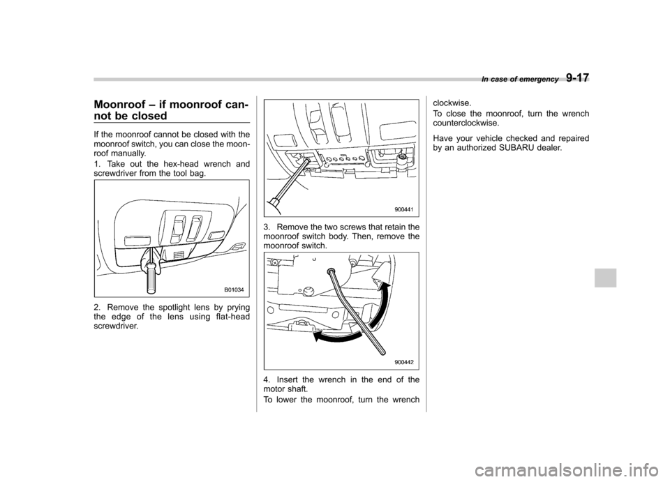 SUBARU IMPREZA WRX 2012 4.G Owners Manual Moonroof–if moonroof can-
not be closed
If the moonroof cannot be closed with the
moonroof switch, you can close the moon-
roof manually.
1. Take out the hex-head wrench and
screwdriver from the SUBARU IMPREZA WRX 2012 4.G Owners Manual Moonroof–if moonroof can-
not be closed
If the moonroof cannot be closed with the
moonroof switch, you can close the moon-
roof manually.
1. Take out the hex-head wrench and
screwdriver from the