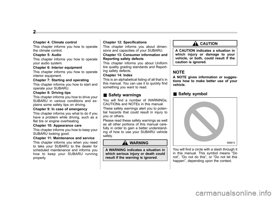 SUBARU IMPREZA WRX 2012 4.G Owners Manual 2
Chapter 4: Climate control 
This chapter informs you how to operate 
the climate control. 
Chapter 5: Audio
This chapter informs you how to operate 
your audio system. 
Chapter 6: Interior equipment