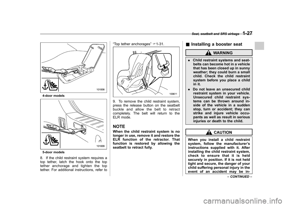 SUBARU IMPREZA WRX 2012 4.G Workshop Manual 4-door models
5-door models
8. If the child restraint system requires a 
top tether, latch the hook onto the top
tether anchorage and tighten the top
tether. For additional instructions, refer to “
