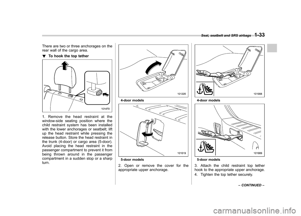 SUBARU IMPREZA WRX 2012 4.G Repair Manual There are two or three anchorages on the 
rear wall of the cargo area. !To hook the top tether
1. Remove the head restraint at the 
window-side seating position where the
child restraint system has be