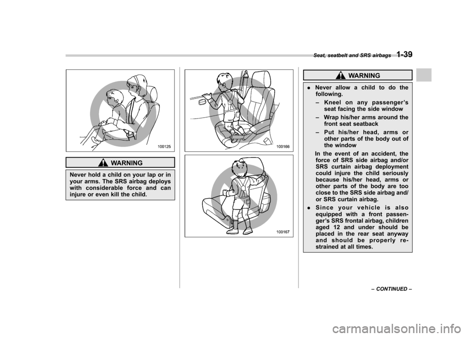 SUBARU IMPREZA WRX 2012 4.G Repair Manual WARNING
Never hold a child on your lap or in 
your arms. The SRS airbag deploys
with considerable force and can
injure or even kill the child.
WARNING
. Never allow a child to do the
following. – Kn