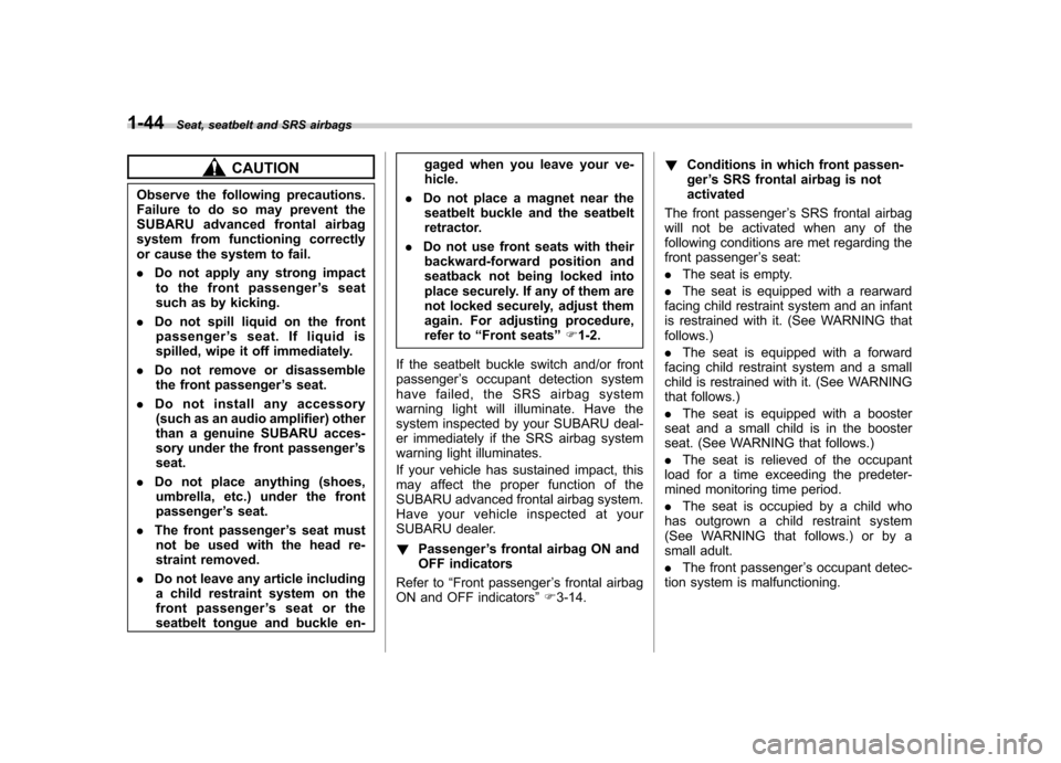 SUBARU IMPREZA WRX 2012 4.G Manual PDF 1-44Seat, seatbelt and SRS airbags
CAUTION
Observe the following precautions. 
Failure to do so may prevent the
SUBARU advanced frontal airbag
system from functioning correctly
or cause the system to 