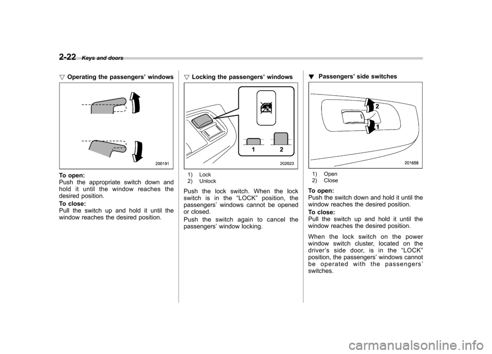 SUBARU IMPREZA WRX 2013 4.G Owners Manual 2-22Keys and doors
! Operating the passengers ’windows
To open:
Push the appropriate switch down and
hold it until the window reaches the
desired position.
To close:
Pull the switch up and hold SUBARU IMPREZA WRX 2013 4.G Owners Manual 2-22Keys and doors
! Operating the passengers ’windows
To open:
Push the appropriate switch down and
hold it until the window reaches the
desired position.
To close:
Pull the switch up and hold
