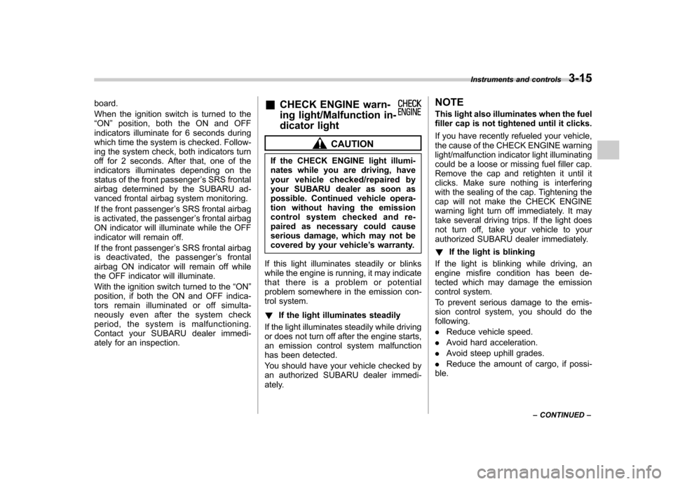 SUBARU IMPREZA WRX 2013 4.G Owners Manual board. 
When the ignition switch is turned to the “ON ”position, both the ON and OFF
indicators illuminate for 6 seconds during
which time the system is checked. Follow-
ing the system check, both
