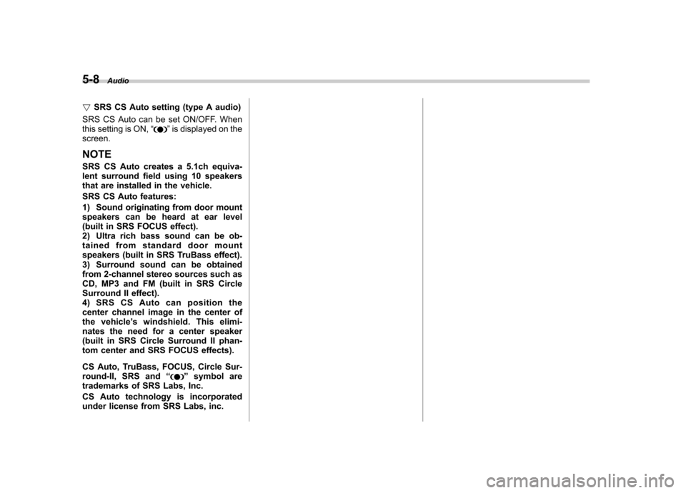 SUBARU IMPREZA WRX 2013 4.G Owners Manual 5-8Audio
! SRS CS Auto setting (type A audio)
SRS CS Auto can be set ON/OFF. When
this setting is ON, “
”is displayed on the
screen.
NOTE
SRS CS Auto creates a 5.1ch equiva-
lent surround field SUBARU IMPREZA WRX 2013 4.G Owners Manual 5-8Audio
! SRS CS Auto setting (type A audio)
SRS CS Auto can be set ON/OFF. When
this setting is ON, “
”is displayed on the
screen.
NOTE
SRS CS Auto creates a 5.1ch equiva-
lent surround field