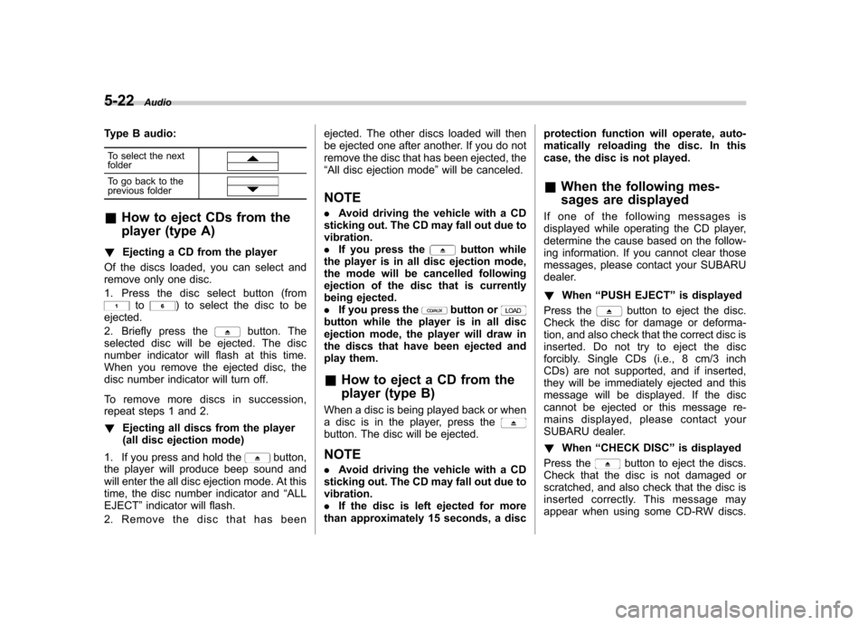 SUBARU IMPREZA WRX 2013 4.G Owners Manual 5-22Audio
Type B audio:
To select the next folder
To go back to the
previous folder
& How to eject CDs from the
player (type A)
! Ejecting a CD from the player
Of the discs loaded, you can select an SUBARU IMPREZA WRX 2013 4.G Owners Manual 5-22Audio
Type B audio:
To select the next folder
To go back to the
previous folder
& How to eject CDs from the
player (type A)
! Ejecting a CD from the player
Of the discs loaded, you can select an
