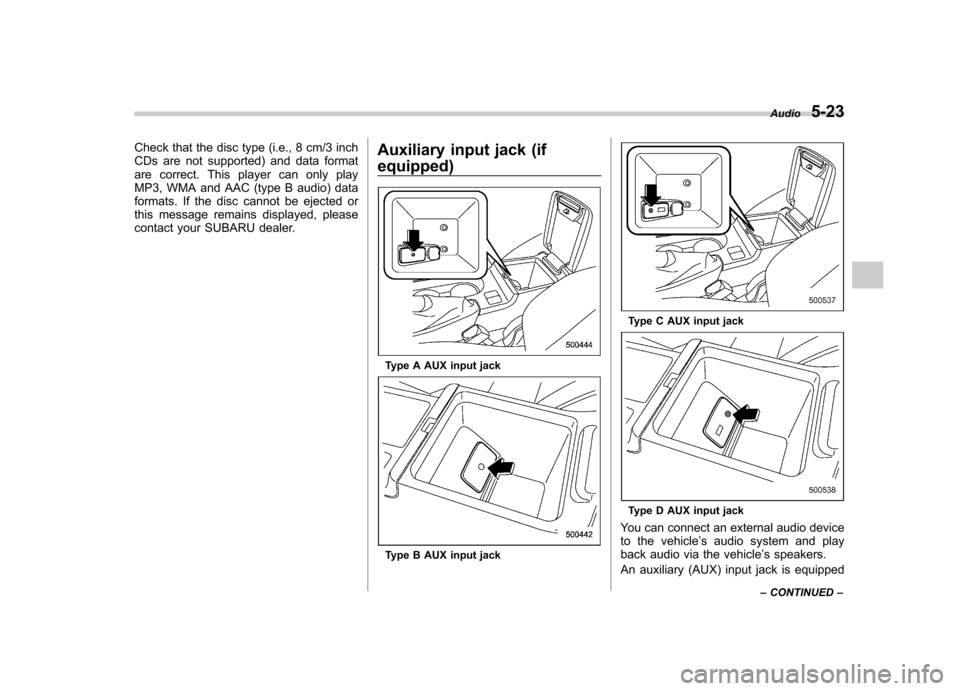 SUBARU IMPREZA WRX 2013 4.G Owners Manual Check that the disc type (i.e., 8 cm/3 inch
CDs are not supported) and data format
are correct. This player can only play
MP3, WMA and AAC (type B audio) data
formats. If the disc cannot be ejected o SUBARU IMPREZA WRX 2013 4.G Owners Manual Check that the disc type (i.e., 8 cm/3 inch
CDs are not supported) and data format
are correct. This player can only play
MP3, WMA and AAC (type B audio) data
formats. If the disc cannot be ejected o