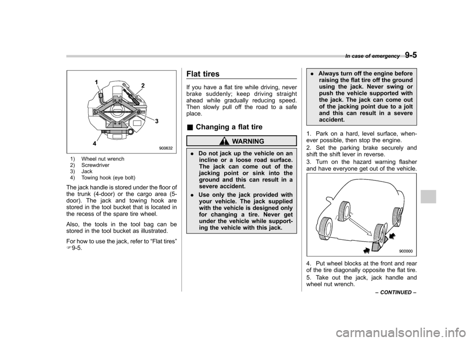 SUBARU IMPREZA WRX 2013 4.G Owners Manual 1) Wheel nut wrench
2) Screwdriver
3) Jack
4) Towing hook (eye bolt)
The jack handle is stored under the floor of
the trunk (4-door) or the cargo area (5-
door). The jack and towing hook are
store SUBARU IMPREZA WRX 2013 4.G Owners Manual 1) Wheel nut wrench
2) Screwdriver
3) Jack
4) Towing hook (eye bolt)
The jack handle is stored under the floor of
the trunk (4-door) or the cargo area (5-
door). The jack and towing hook are
store