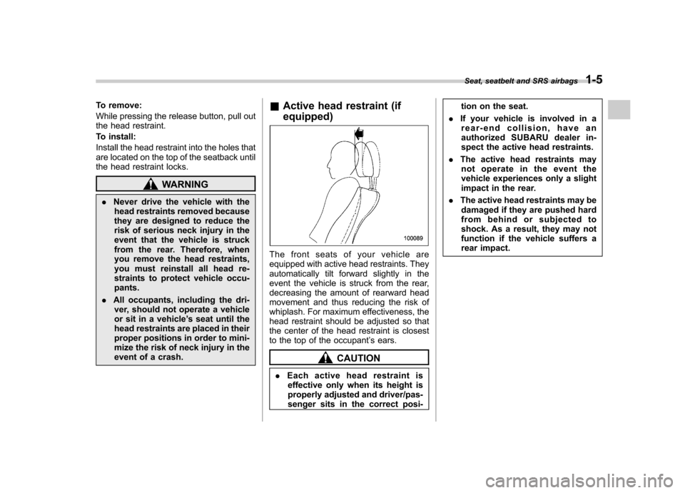 SUBARU IMPREZA WRX 2013 4.G Owners Guide To remove: 
While pressing the release button, pull out 
the head restraint. 
To install:
Install the head restraint into the holes that 
are located on the top of the seatback until
the head restrain