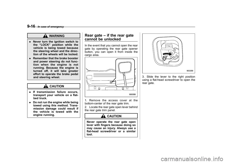 SUBARU IMPREZA WRX 2013 4.G Owners Manual 9-16In case of emergency
WARNING
. Never turn the ignition switch to
the “LOCK ”position while the
vehicle is being towed because
the steering wheel and the direc-
tion of the wheels will be lock SUBARU IMPREZA WRX 2013 4.G Owners Manual 9-16In case of emergency
WARNING
. Never turn the ignition switch to
the “LOCK ”position while the
vehicle is being towed because
the steering wheel and the direc-
tion of the wheels will be lock