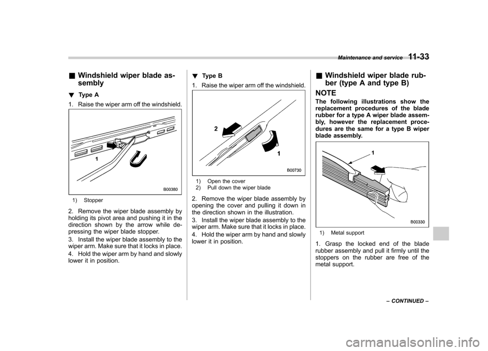 SUBARU IMPREZA WRX 2013 4.G Owners Manual &Windshield wiper blade as- sembly
! Type A
1. Raise the wiper arm off the windshield.
1) Stopper
2. Remove the wiper blade assembly by
holding its pivot area and pushing it in the
direction shown by SUBARU IMPREZA WRX 2013 4.G Owners Manual &Windshield wiper blade as- sembly
! Type A
1. Raise the wiper arm off the windshield.
1) Stopper
2. Remove the wiper blade assembly by
holding its pivot area and pushing it in the
direction shown by