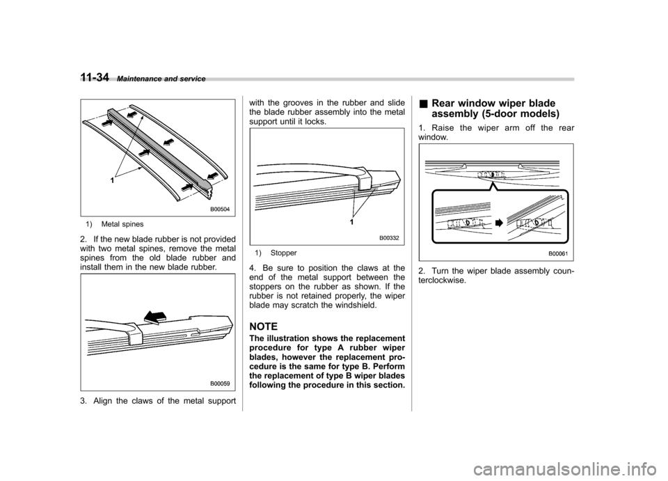 SUBARU IMPREZA WRX 2013 4.G Owners Manual 11-34Maintenance and service
1) Metal spines
2. If the new blade rubber is not provided
with two metal spines, remove the metal
spines from the old blade rubber and
install them in the new blade rubb SUBARU IMPREZA WRX 2013 4.G Owners Manual 11-34Maintenance and service
1) Metal spines
2. If the new blade rubber is not provided
with two metal spines, remove the metal
spines from the old blade rubber and
install them in the new blade rubb
