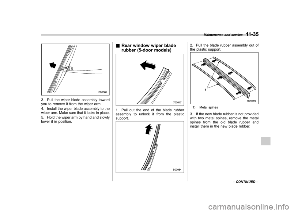 SUBARU IMPREZA WRX 2013 4.G Owners Manual 3. Pull the wiper blade assembly toward
you to remove it from the wiper arm.
4. Install the wiper blade assembly to the
wiper arm. Make sure that it locks in place.
5. Hold the wiper arm by hand a SUBARU IMPREZA WRX 2013 4.G Owners Manual 3. Pull the wiper blade assembly toward
you to remove it from the wiper arm.
4. Install the wiper blade assembly to the
wiper arm. Make sure that it locks in place.
5. Hold the wiper arm by hand a