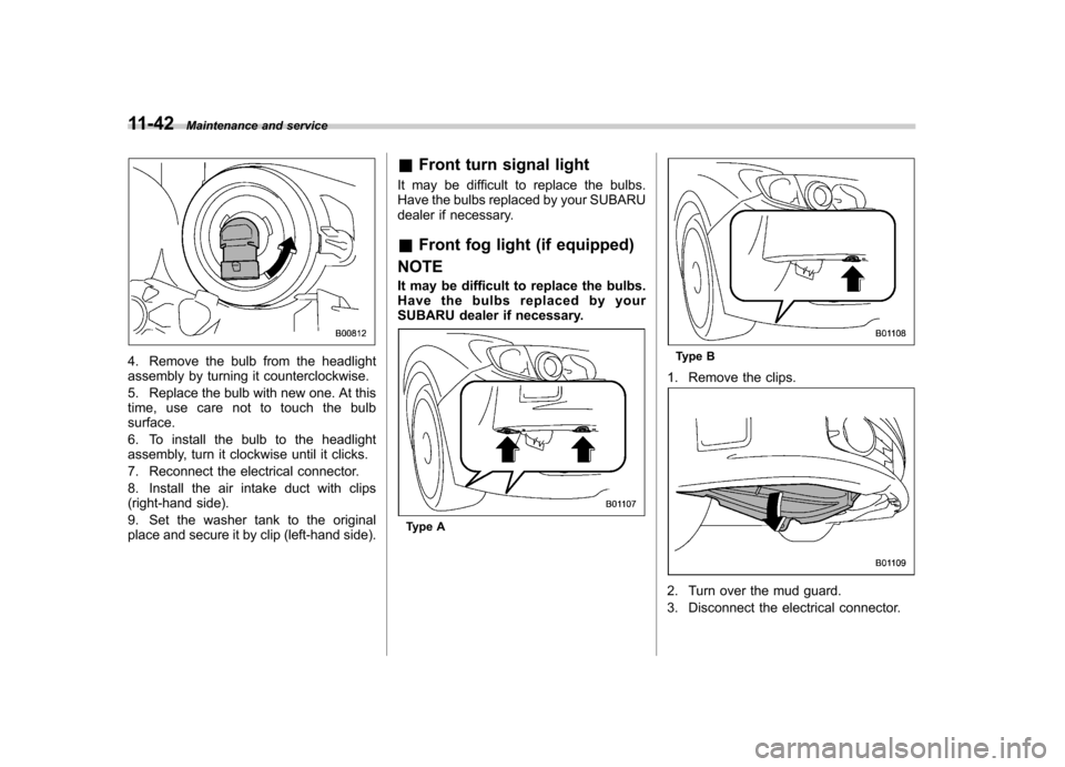 SUBARU IMPREZA WRX 2013 4.G Owners Manual 11-42Maintenance and service
4. Remove the bulb from the headlight 
assembly by turning it counterclockwise. 
5. Replace the bulb with new one. At this 
time, use care not to touch the bulbsurface. 
6