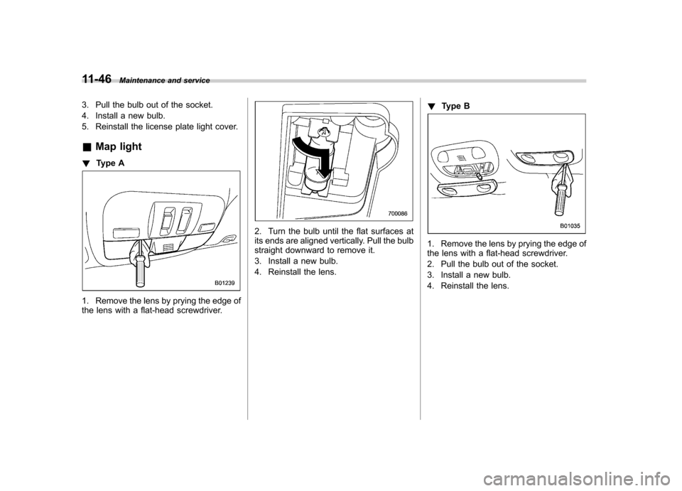 SUBARU IMPREZA WRX 2013 4.G Owners Manual 11-46Maintenance and service
3. Pull the bulb out of the socket. 
4. Install a new bulb.
5. Reinstall the license plate light cover. & Map light
! Type A
1. Remove the lens by prying the edge of 
the 