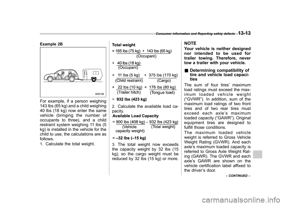 SUBARU IMPREZA WRX 2013 4.G Owners Manual Example 2B
For example, if a person weighing 
143 lbs (65 kg) and a child weighing 
40 lbs (18 kg) now enter the same 
vehicle (bringing the number of
occupants to three), and a child
restraint system