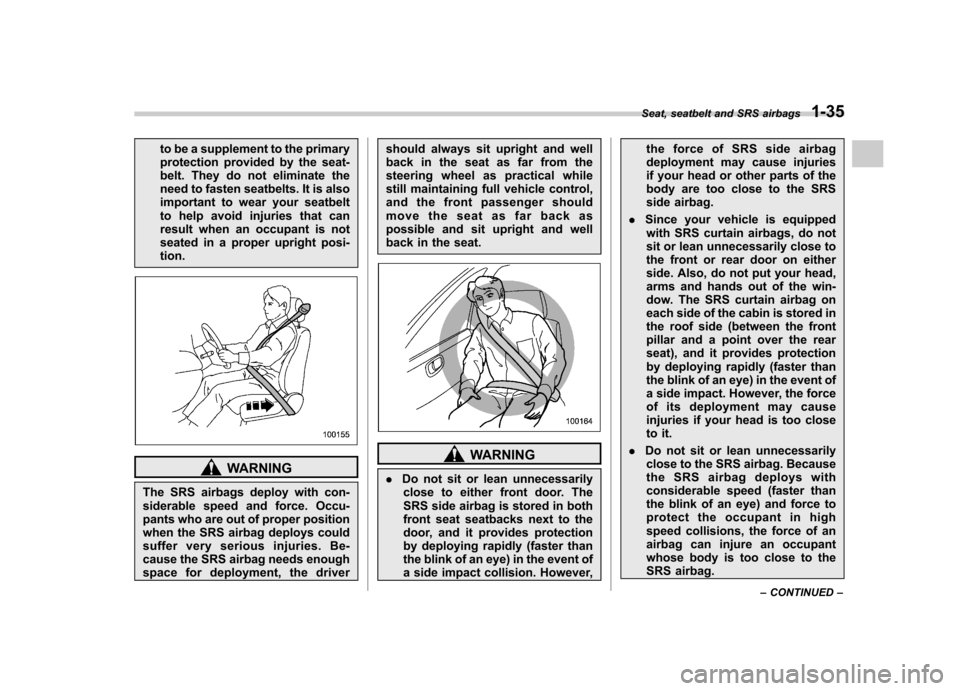 SUBARU IMPREZA WRX 2013 4.G Repair Manual to be a supplement to the primary 
protection provided by the seat-
belt. They do not eliminate the
need to fasten seatbelts. It is also
important to wear your seatbelt
to help avoid injuries that can