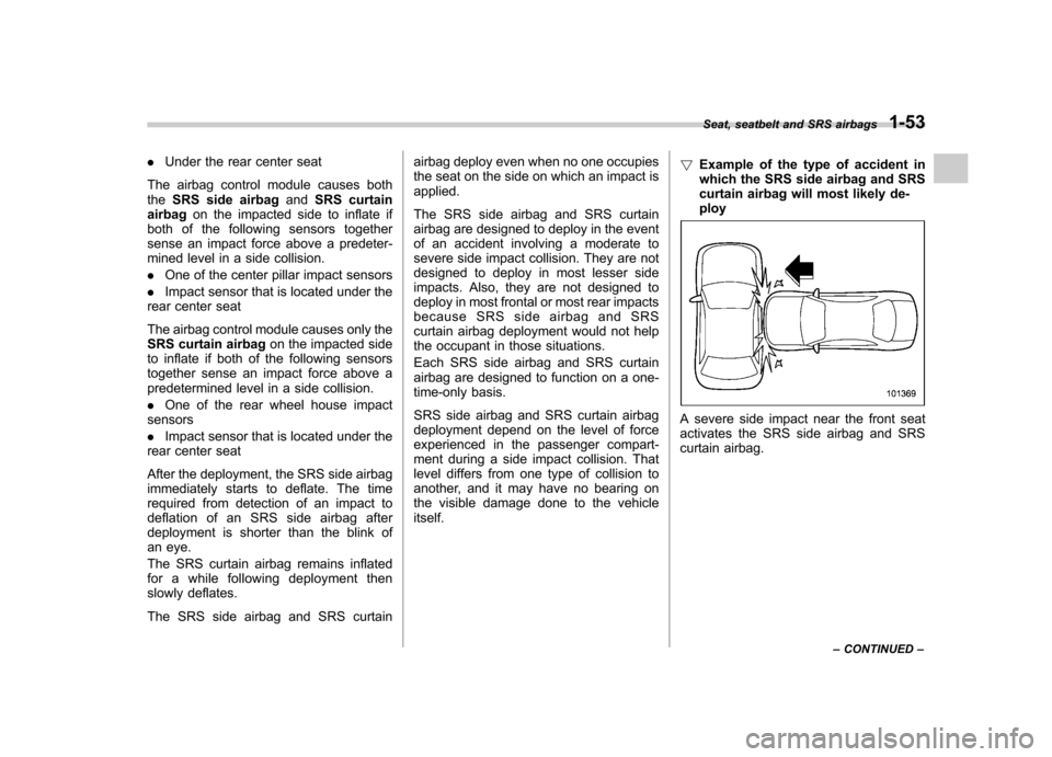 SUBARU IMPREZA WRX 2013 4.G Manual PDF .Under the rear center seat
The airbag control module causes both the SRS side airbag andSRS curtain
airbag on the impacted side to inflate if
both of the following sensors together 
sense an impact f
