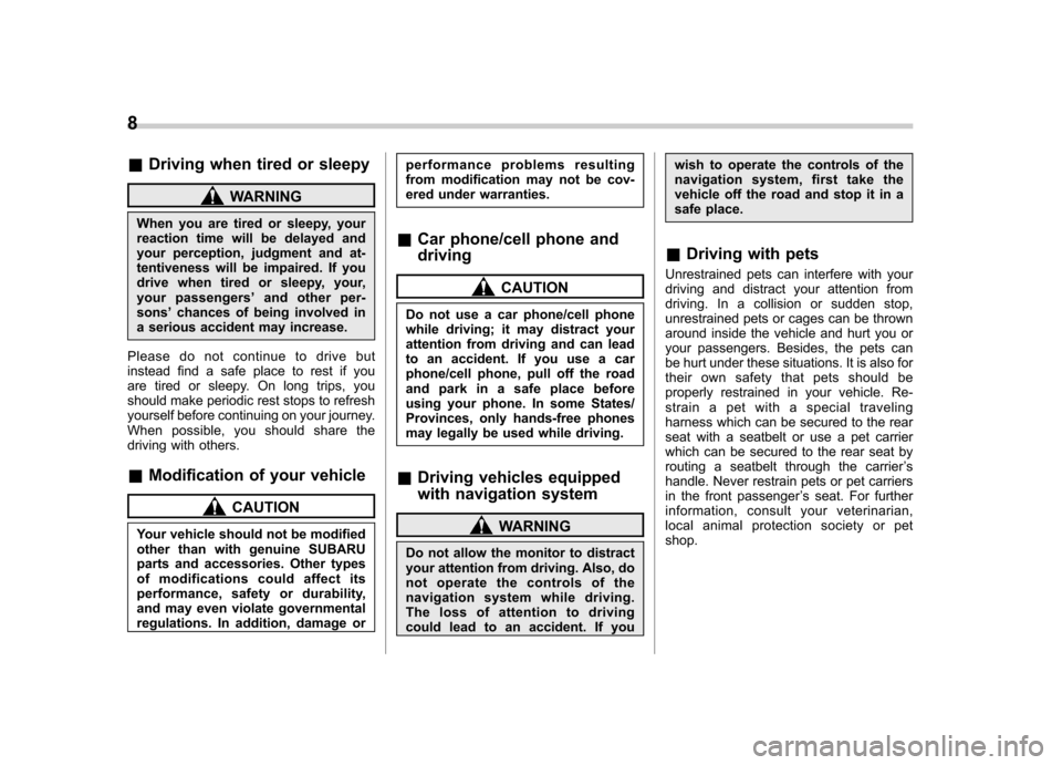 SUBARU IMPREZA WRX 2014 4.G Owners Manual 8
&Driving when tired or sleepy
WARNING
When you are tired or sleepy, your 
reaction time will be delayed and
your perception, judgment and at-
tentiveness will be impaired. If you
drive when tired or