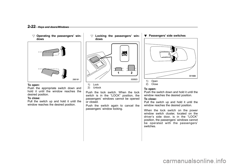 SUBARU IMPREZA WRX 2014 4.G Owners Manual 2-22Keys and doors/Windows
!Operating the passengers ’win-
dows
To open:
Push the appropriate switch down and
hold it until the window reaches the
desired position.
To close:
Pull the switch up SUBARU IMPREZA WRX 2014 4.G Owners Manual 2-22Keys and doors/Windows
!Operating the passengers ’win-
dows
To open:
Push the appropriate switch down and
hold it until the window reaches the
desired position.
To close:
Pull the switch up