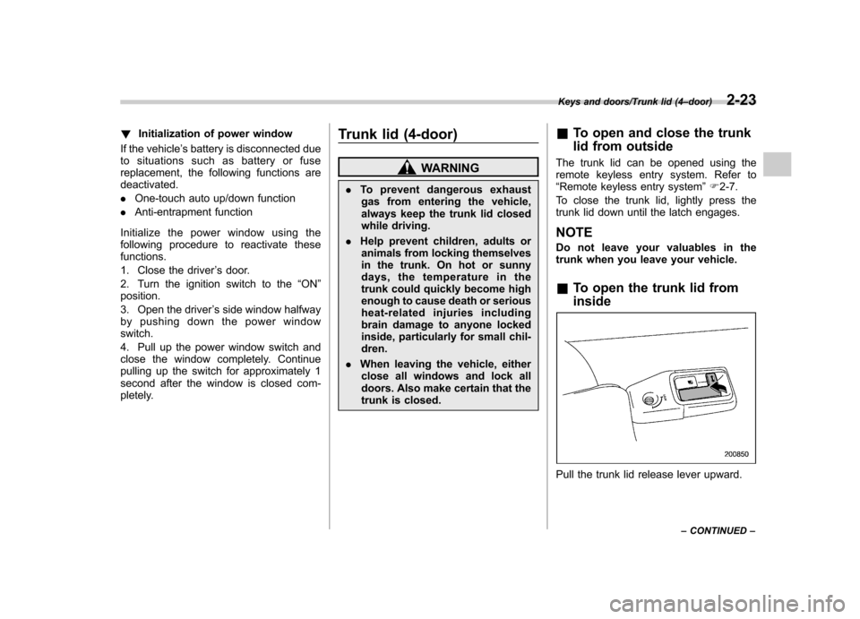 SUBARU IMPREZA WRX 2014 4.G Owners Manual !Initialization of power window
If the vehicle ’s battery is disconnected due
to situations such as battery or fuse
replacement, the following functions aredeactivated. . One-touch auto up/down fun SUBARU IMPREZA WRX 2014 4.G Owners Manual !Initialization of power window
If the vehicle ’s battery is disconnected due
to situations such as battery or fuse
replacement, the following functions aredeactivated. . One-touch auto up/down fun