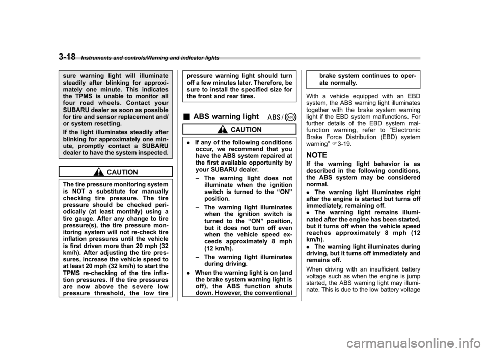 SUBARU IMPREZA WRX 2014 4.G User Guide 3-18Instruments and controls/Warning and indicator lights
sure warning light will illuminate 
steadily after blinking for approxi-
mately one minute. This indicates
the TPMS is unable to monitor all
f