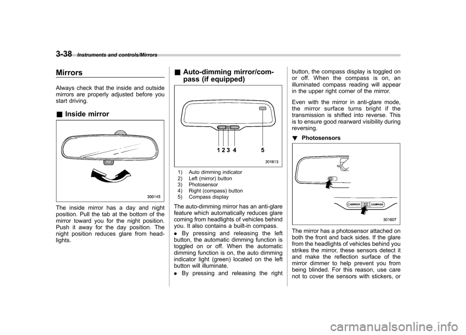 SUBARU IMPREZA WRX 2014 4.G Owners Manual 3-38Instruments and controls/Mirrors
Mirrors 
Always check that the inside and outside 
mirrors are properly adjusted before you
start driving. &Inside mirror
The inside mirror has a day and night 
po