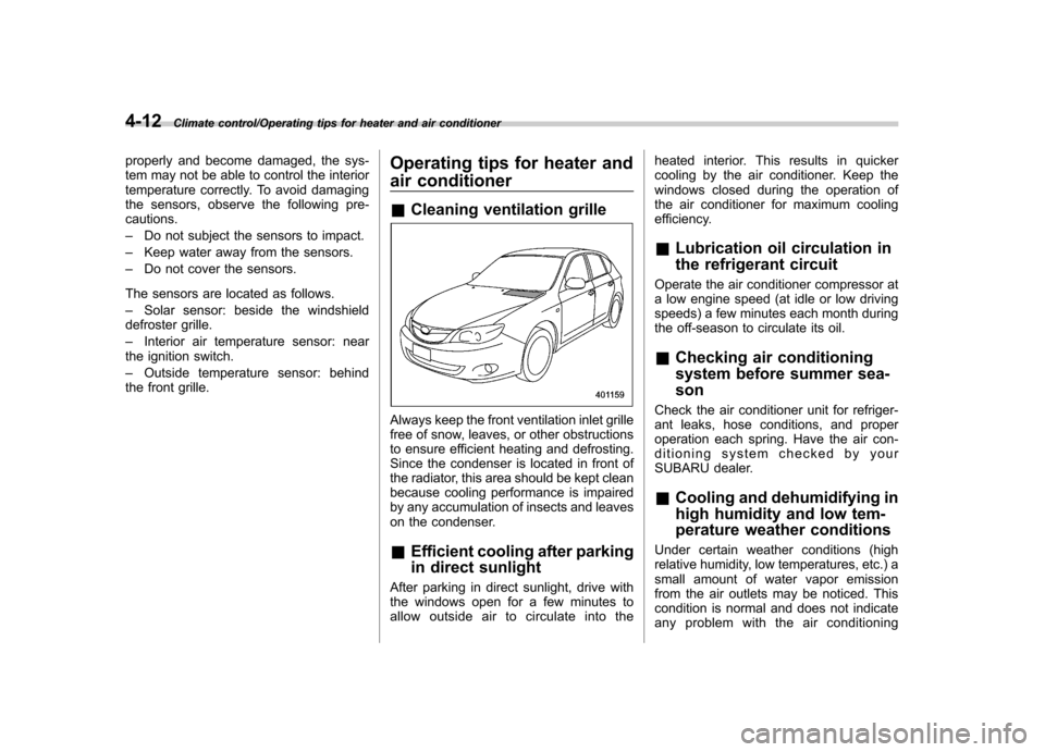 SUBARU IMPREZA WRX 2014 4.G User Guide 4-12Climate control/Operating tips for heater and air conditioner
properly and become damaged, the sys- 
tem may not be able to control the interior
temperature correctly. To avoid damaging
the sensor