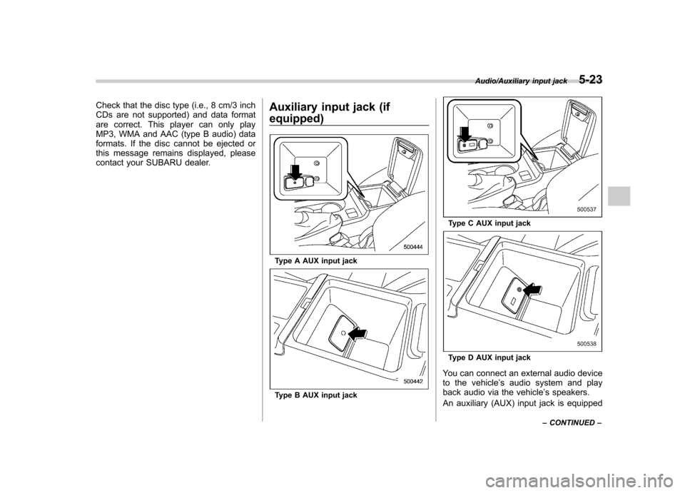 SUBARU IMPREZA WRX 2014 4.G Owners Manual Check that the disc type (i.e., 8 cm/3 inch
CDs are not supported) and data format
are correct. This player can only play
MP3, WMA and AAC (type B audio) data
formats. If the disc cannot be ejected o SUBARU IMPREZA WRX 2014 4.G Owners Manual Check that the disc type (i.e., 8 cm/3 inch
CDs are not supported) and data format
are correct. This player can only play
MP3, WMA and AAC (type B audio) data
formats. If the disc cannot be ejected o