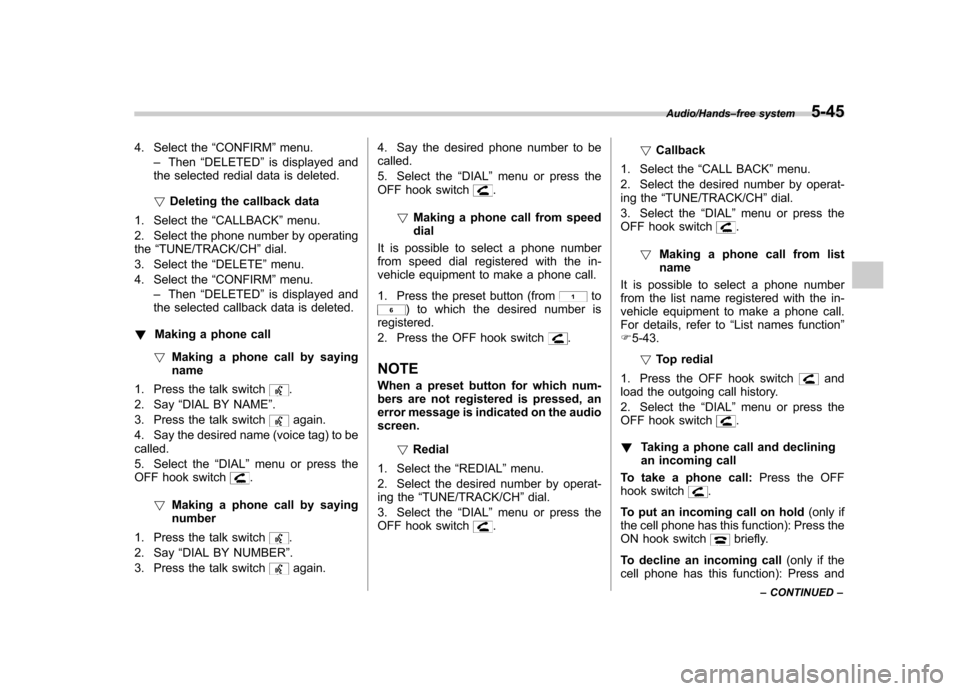 SUBARU IMPREZA WRX 2014 4.G Owners Manual 4. Select the“CONFIRM ”menu.
– Then “DELETED ”is displayed and
the selected redial data is deleted. ! Deleting the callback data
1. Select the “CALLBACK ”menu.
2. Select the phone number SUBARU IMPREZA WRX 2014 4.G Owners Manual 4. Select the“CONFIRM ”menu.
– Then “DELETED ”is displayed and
the selected redial data is deleted. ! Deleting the callback data
1. Select the “CALLBACK ”menu.
2. Select the phone number